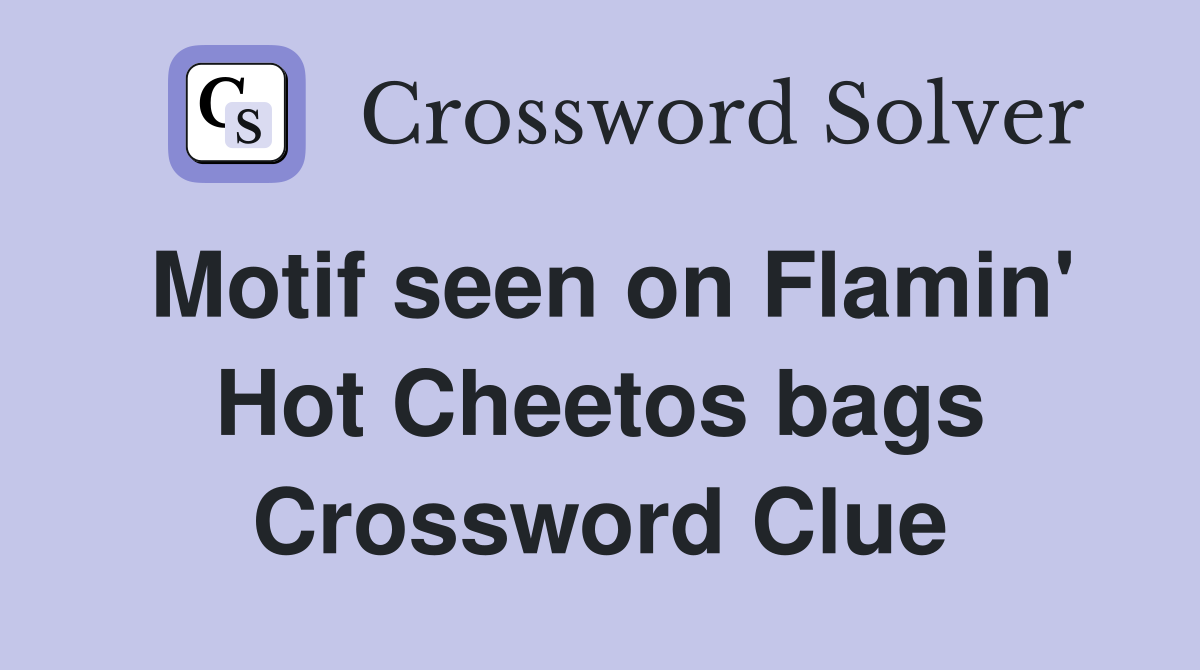 Motif seen on Flamin' Hot Cheetos bags Crossword Clue Answers